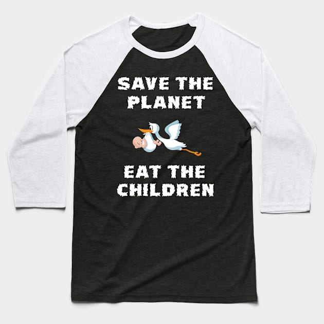 Save The Planet Eat The Babies Gift Baseball T-Shirt by Trendy_Designs